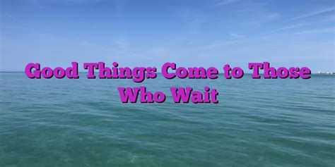 Good Things Come To Those Who Wait Dial Hope