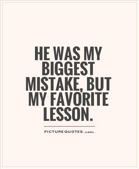 He Was My Biggest Mistake But My Favorite Lesson Picture Quotes