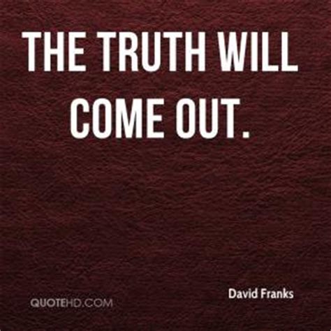 Latest quotes browse our latest quotes. The Truth Will Come Out Quotes. QuotesGram
