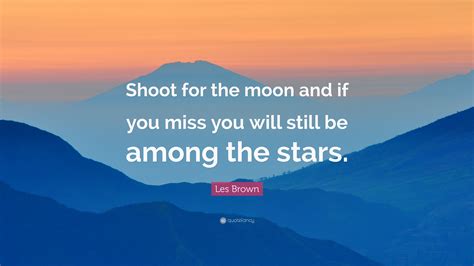 Les Brown Quote Shoot For The Moon And If You Miss You Will Still Be