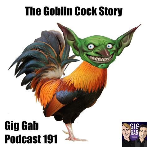The Goblin Cock Story Gig Gab Podcast 191 Gig Gab