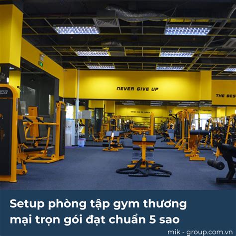 Setup Phòng Tập Gym Thương Mại Trọn Gói đạt Chuẩn 5 Sao Mik Vn