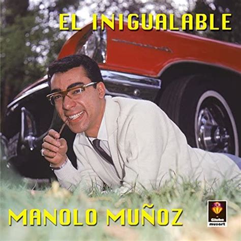 Play Manolo Muñoz El Inigualable By Manolo Muñoz On Amazon Music