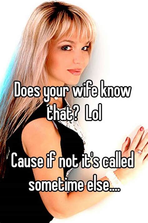 Does Your Wife Know That Lol Cause If Not Its Called Sometime Else