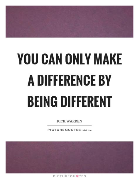 You Can Only Make A Difference By Being Different Picture Quotes