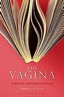 The Vagina A Literary And Cultural History By Emma L E Rees