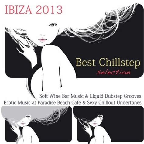 jp ibiza 2013 best chillstep selection soft wine bar music and liquid dubstep grooves