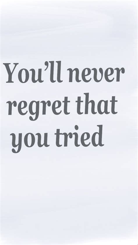 Youll Never Regret That You Tried I Tried Quotes Try Quotes Regret