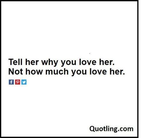 Tell Her Why You Love Her Not How Much You Love Her Love Quote