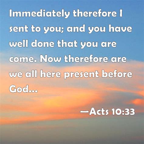 Acts 1033 Immediately Therefore I Sent To You And You Have Well Done