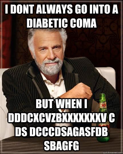 I Dont Always Go Into A Diabetic Coma But When I Dddcxcvzbxxxxxxxv C Ds Dcccdsagasfdb Sbagfg