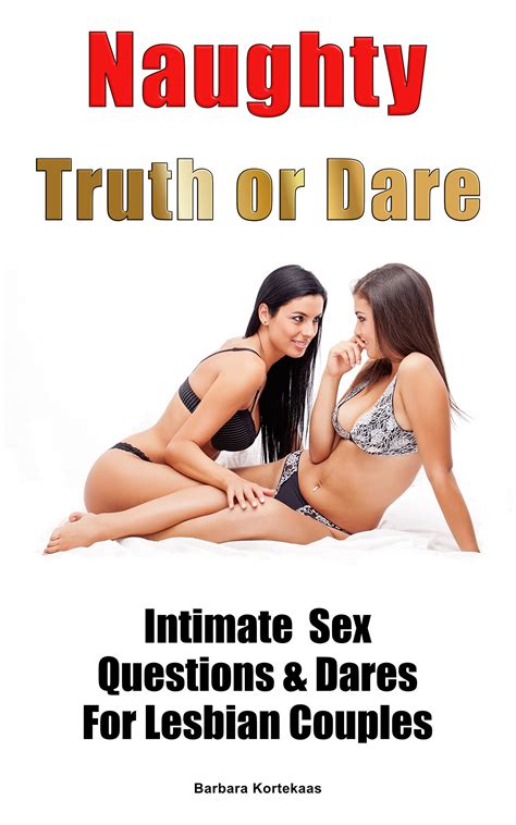 Naughty Truth Or Dare Intimate Sex Questions And Dares For Lesbian Couples By Barbara Kortekaas