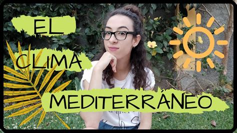 el clima mediterráneo características vegetales medio ambiente youtube