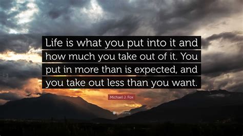 Michael J Fox Quote Life Is What You Put Into It And How Much You