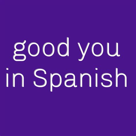 Good You In Spanish Spanish To Go