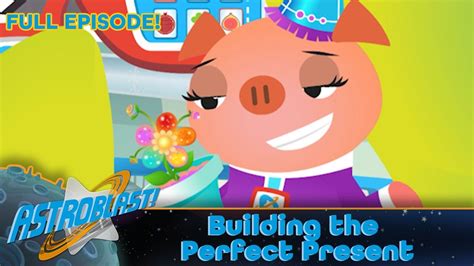 Astroblast 🚀🎁 Building The Perfect Present Full Episode Youtube