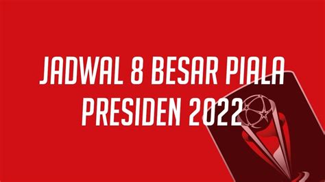 Jadwal 8 Besar Piala Presiden 2022 Youtube