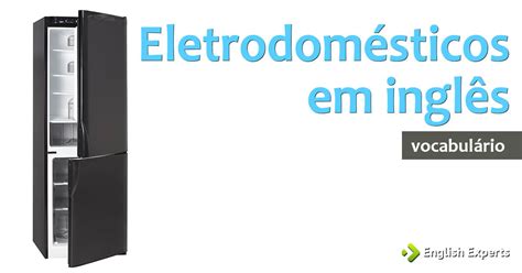 Lista de Eletrodomésticos em inglês com tradução - English ... Sec, english, em russo, em inglês, in english, in englises.