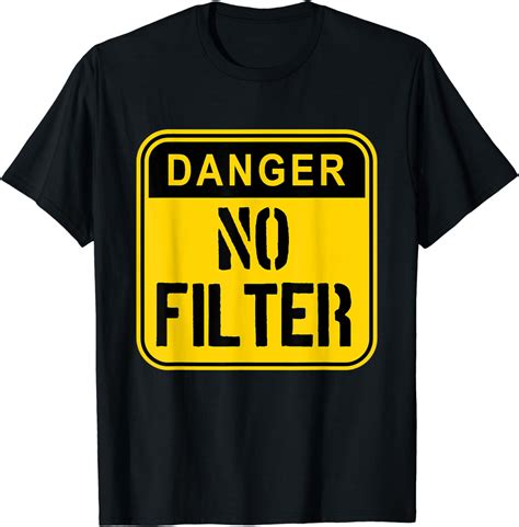 Danger No Filter T Shirt Womens Mens Funny Warning Sign T