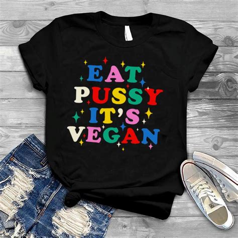 eat pussy it s vegan shirt