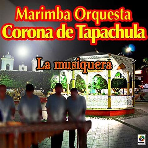 La Musiquera By Marimba Orquesta Corona De Tapachula On Amazon Music