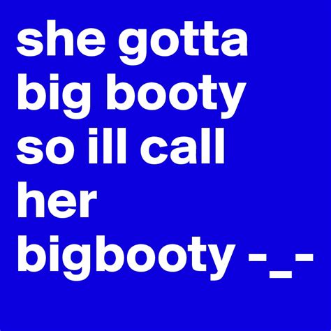 She Gotta Big Booty So Ill Call Her Bigbooty Post By Ssowrestler On Boldomatic