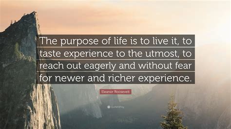 Eleanor Roosevelt Quote “the Purpose Of Life Is To Live It To Taste