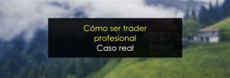 Cómo ser Trader profesional Desde CERO Un caso Real