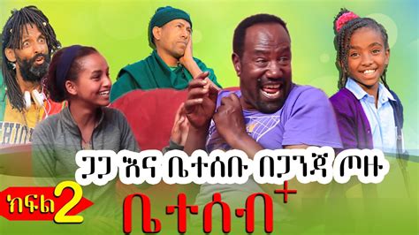 ቤተሰብ ክፍል 2 ጋጋ እና ቤተሰቡ በጋንጃ ጦዙ Beteseb Episode 2 Amharic