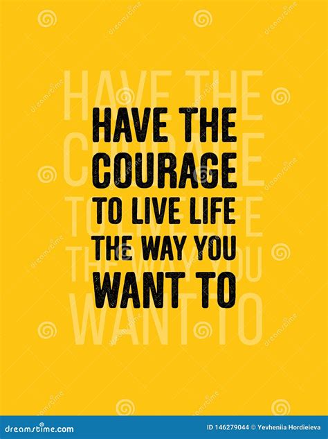 Have The Courage To Live Life The Way You Want To Inspiring Creative