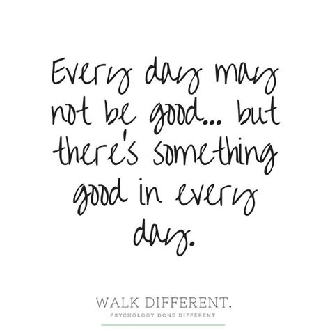 Every Day May Not Be Good But Theres Something Good In Every Day
