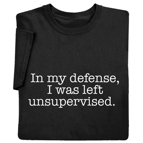 In My Defense I Was Left Unsupervised Funny Shirts Funny Shirts Funny Shirt Sayings