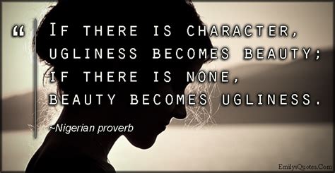 If There Is Character Ugliness Becomes Beauty If There Is None