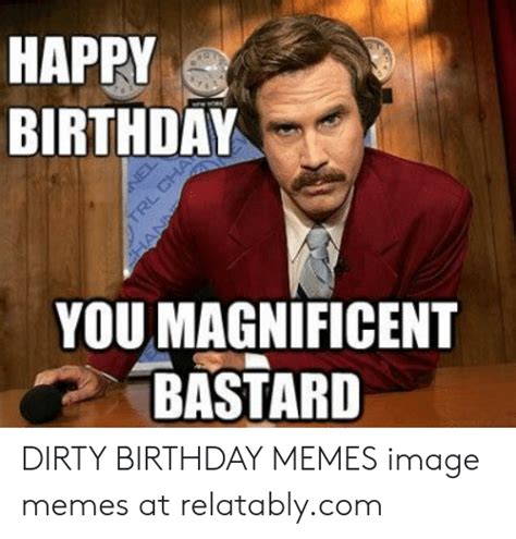 Happy Birthday You Magnificent Bastard Dirty Birthday Memes Image Memes