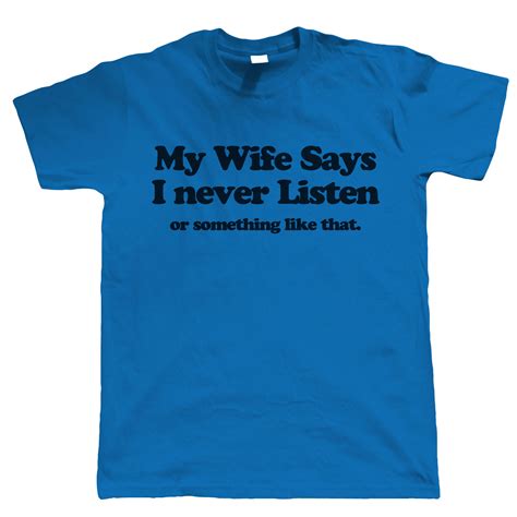 my wife says i never listen mens funny t shirt birthday t for him dad ebay