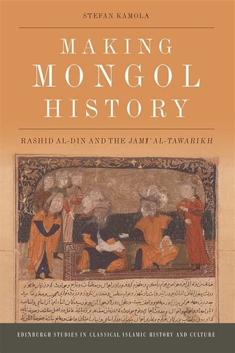 Making Mongol History Rashid Al Din And The Jamie Al Tawarikh By