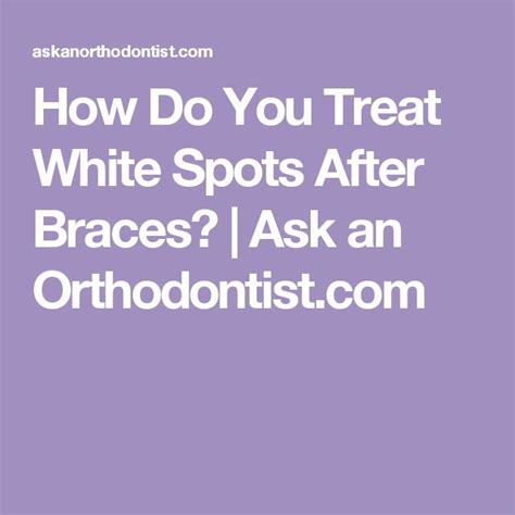 How Do You Treat White Spots After Braces Ask An