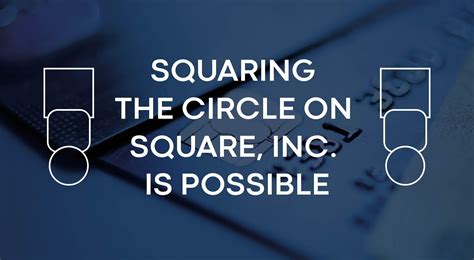 Squaring The Circle On Square Inc Is Possible Nysesq Seeking Alpha