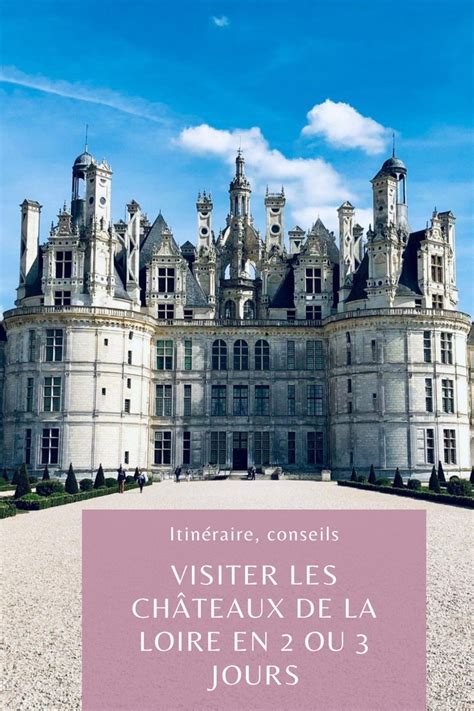 Visiter Les Châteaux De La Loire En 2 Ou 3 Jours Cest Parfait Pour