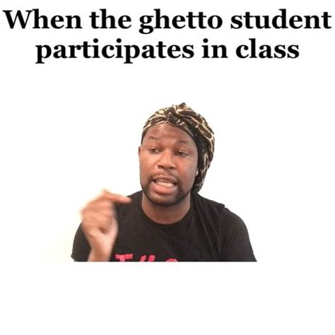 When The Ghetto Student Participates In Class