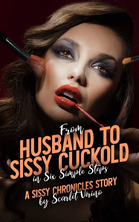 From Husband To Sissy Cuckold In Six Simple Steps A Sissy Chronicles Story By Scarlet Virino