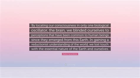 Stephen Harrod Buhner Quote “by Locating Our Consciousness In Only One