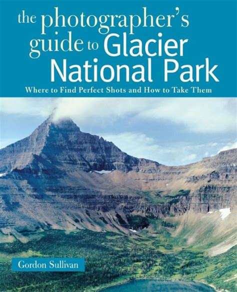 The Photographers Guide To Glacier National Park Where To Find
