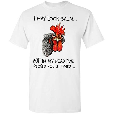 I May Look Calm But In My Head I Ve Pecked You 3 Times T Shirt For