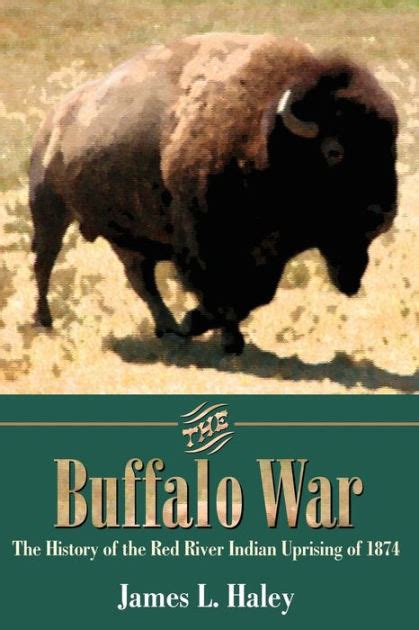 The Buffalo War The History Of The Red River Indian Uprising Of 1874