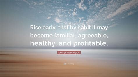 George Washington Quote Rise Early That By Habit It May Become