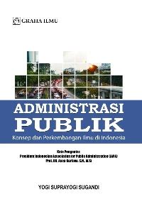 Dengan demikian definisi administrasi publik ialah ilmu yang mempelajari bagaimana pengelolaan suatu organisasi publik/umum. Administrasi Publik Konsep dan Perkembangan Ilmu di ...