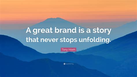 Tony Hsieh Quote A Great Brand Is A Story That Never Stops Unfolding