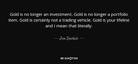 Jim Sinclair Quote Gold Is No Longer An Investment Gold Is No Longer