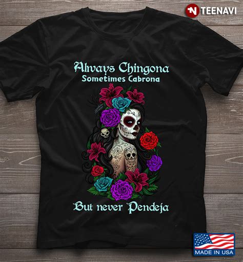 Always Chingona Sometimes Cabrona But Never Pendeja Roses Tattoo Skull T Shirt Teenavi